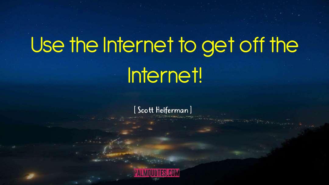Scott Heiferman Quotes: Use the Internet to get