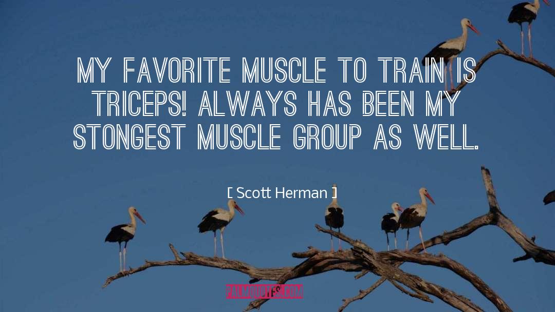 Scott Herman Quotes: My favorite muscle to train