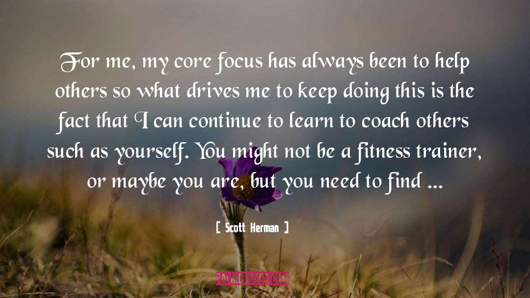 Scott Herman Quotes: For me, my core focus