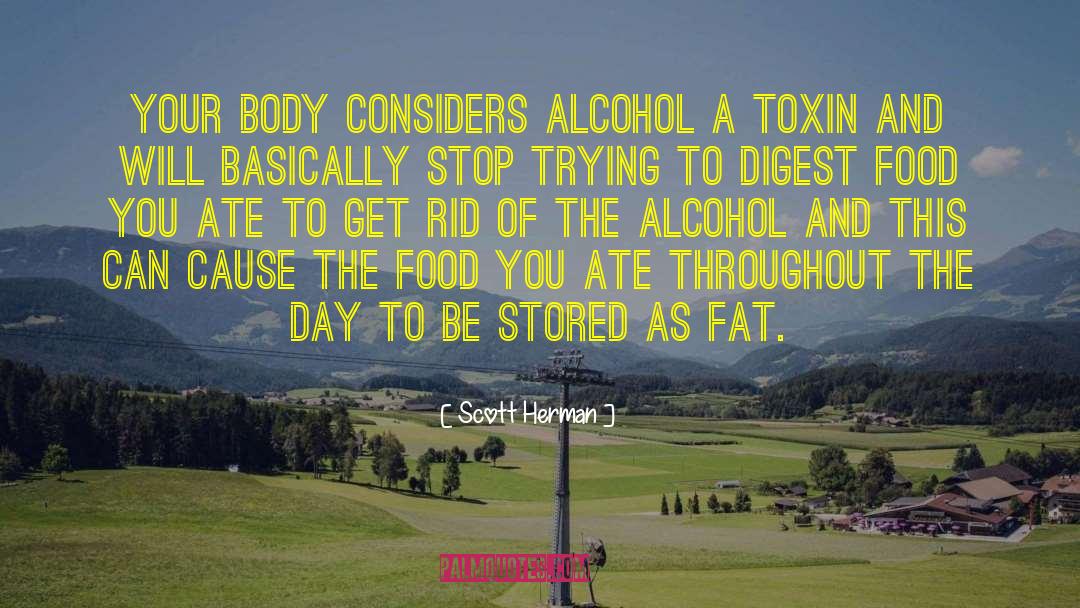 Scott Herman Quotes: Your body considers alcohol a