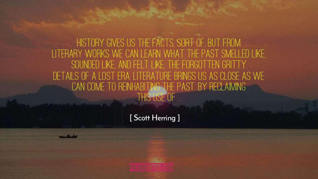 Scott Herring Quotes: History gives us the facts,