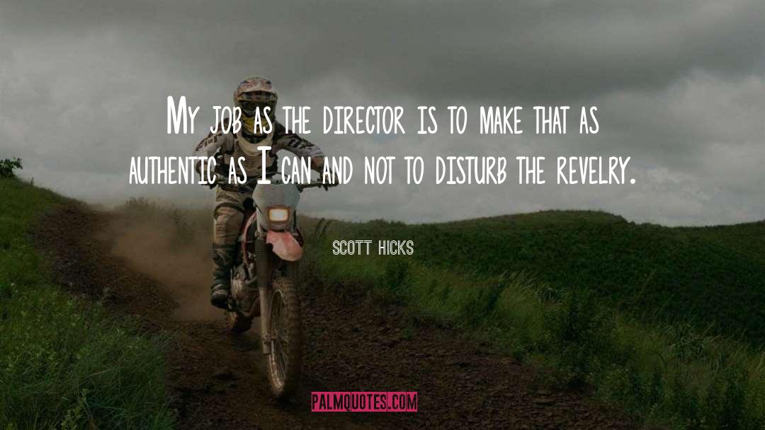 Scott Hicks Quotes: My job as the director