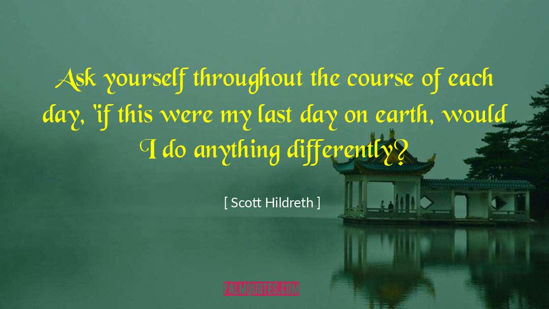 Scott Hildreth Quotes: Ask yourself throughout the course