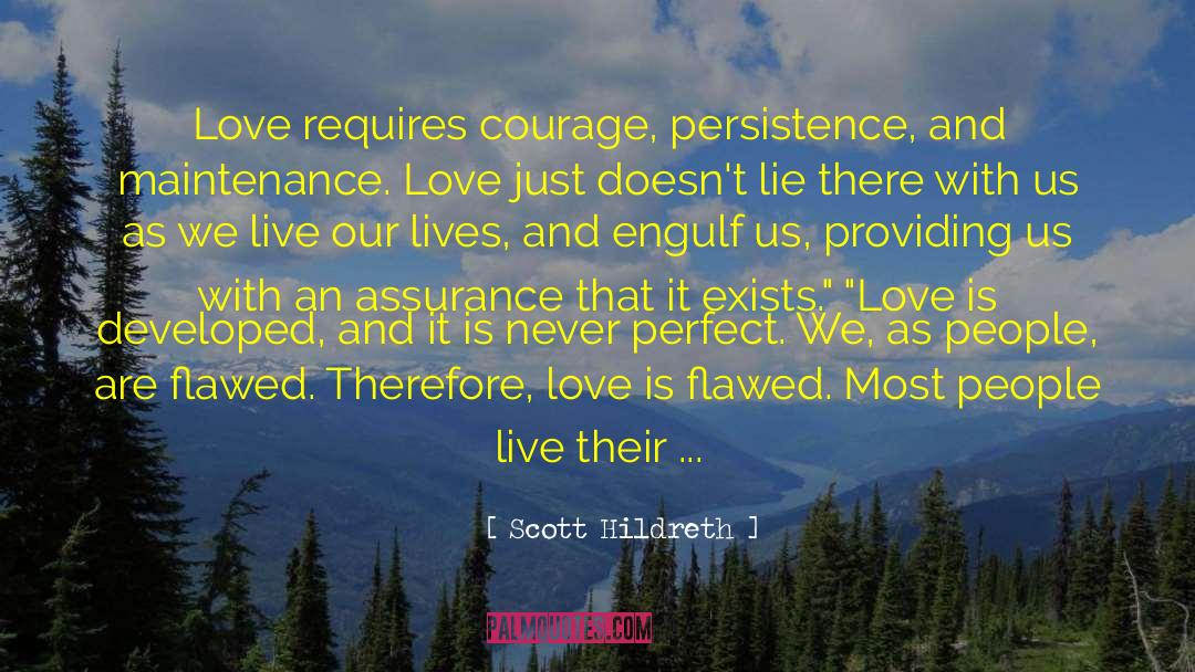 Scott Hildreth Quotes: Love requires courage, persistence, and