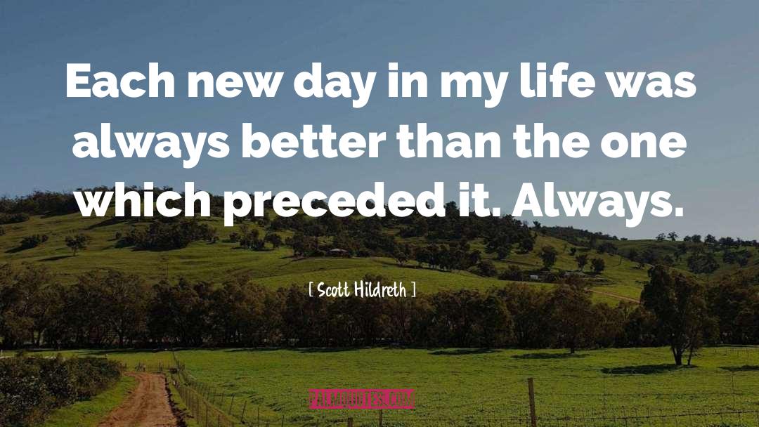 Scott Hildreth Quotes: Each new day in my