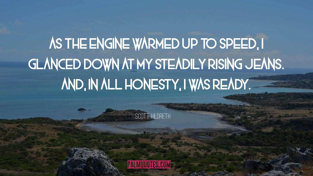 Scott Hildreth Quotes: As the engine warmed up