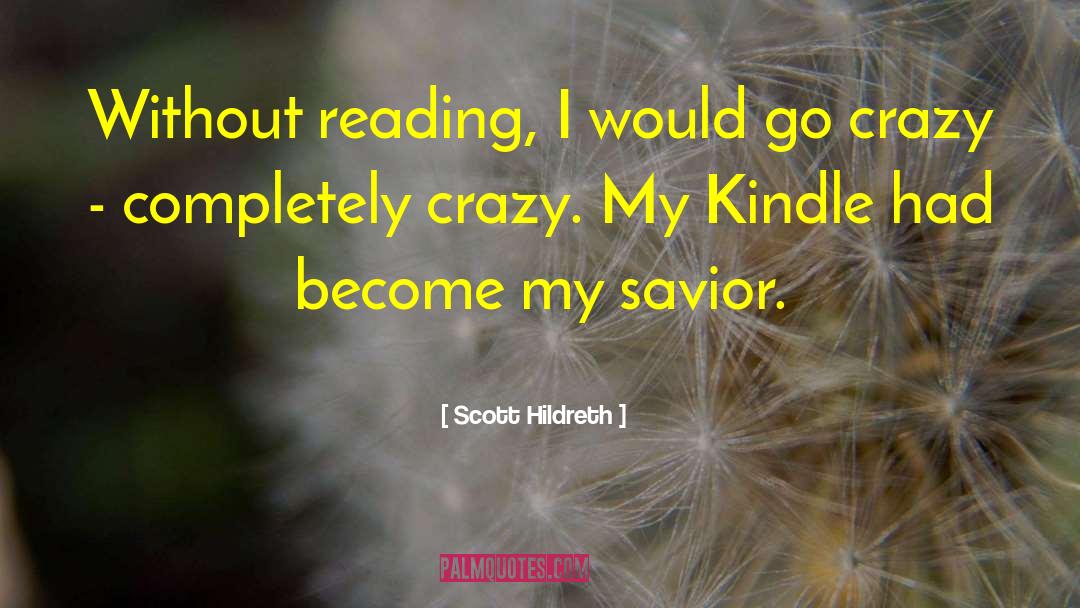 Scott Hildreth Quotes: Without reading, I would go