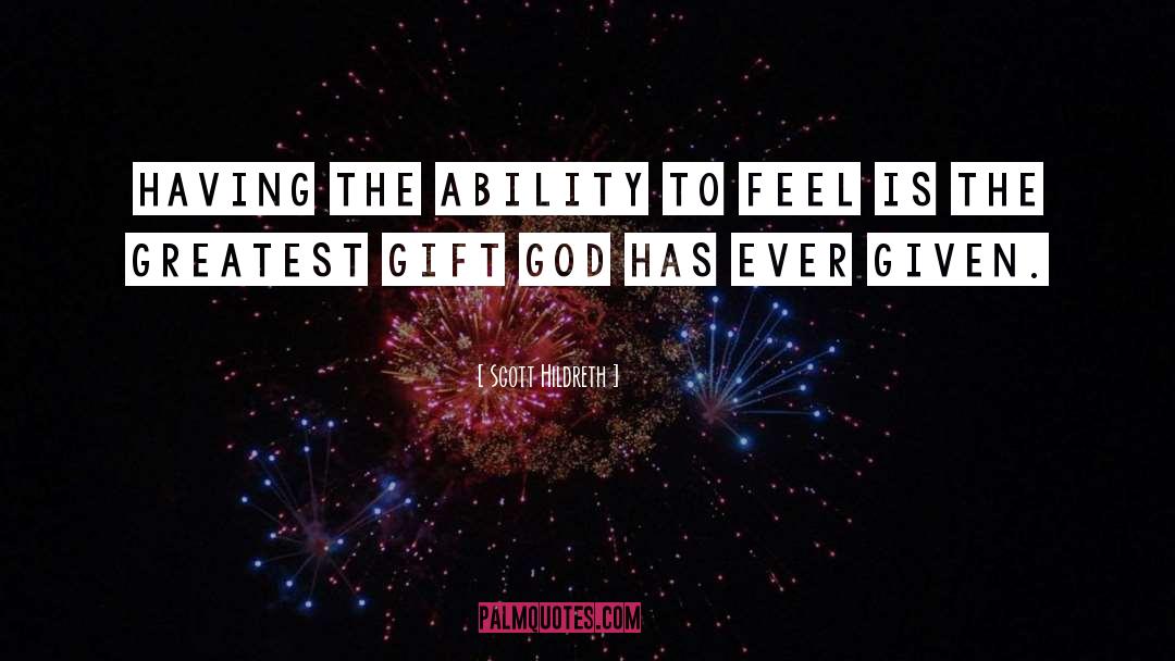 Scott Hildreth Quotes: Having the ability to feel