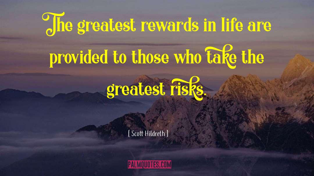 Scott Hildreth Quotes: The greatest rewards in life