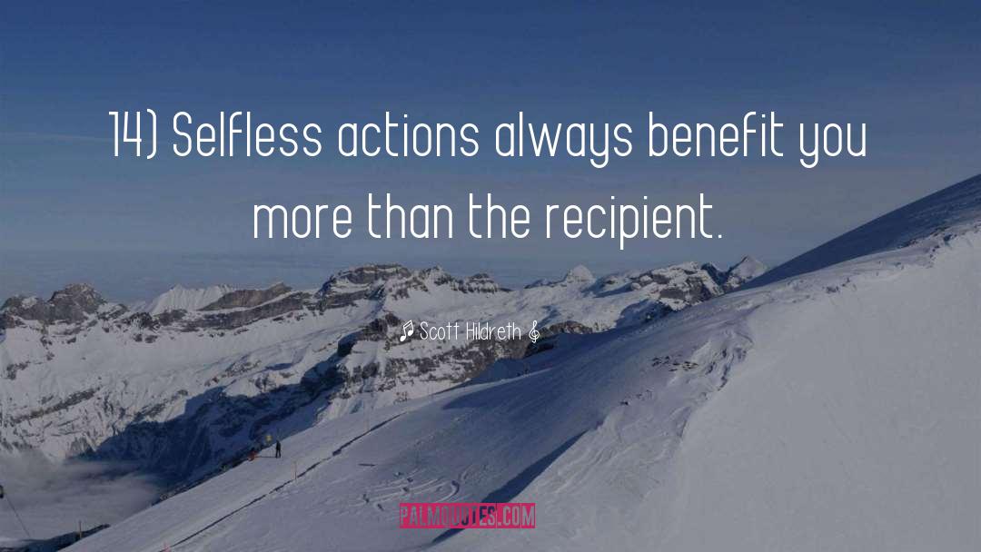 Scott Hildreth Quotes: 14) Selfless actions always benefit