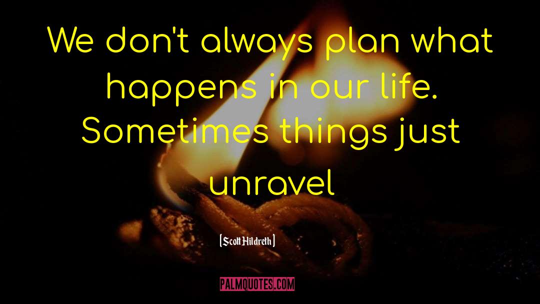 Scott Hildreth Quotes: We don't always plan what