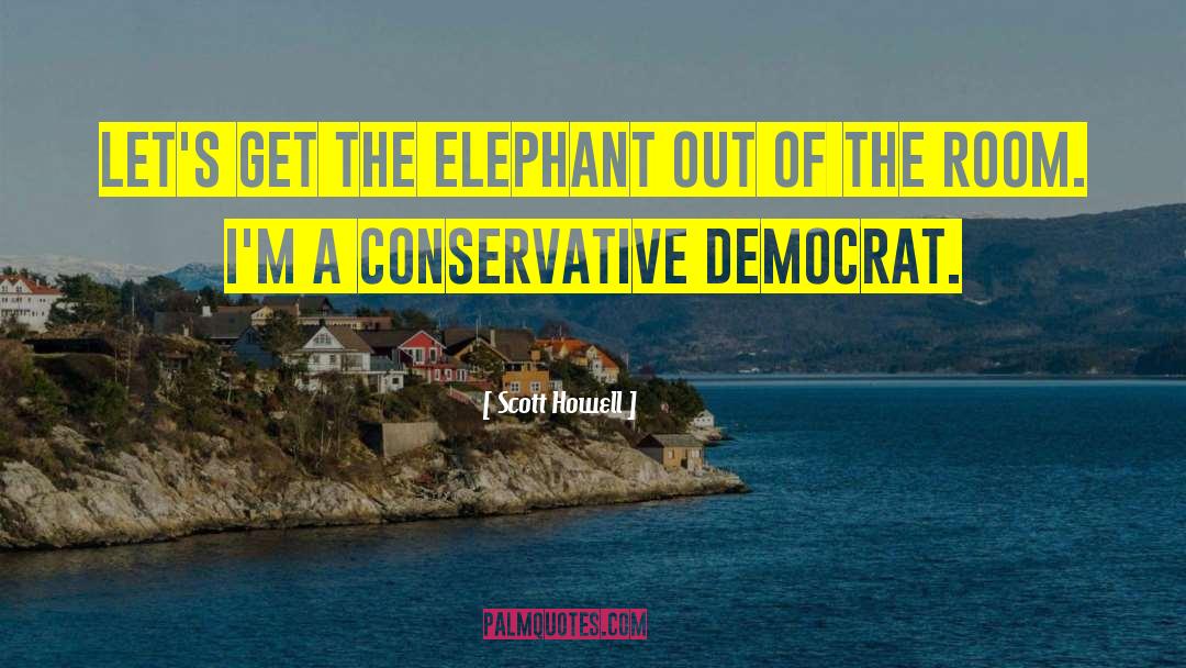 Scott Howell Quotes: Let's get the elephant out