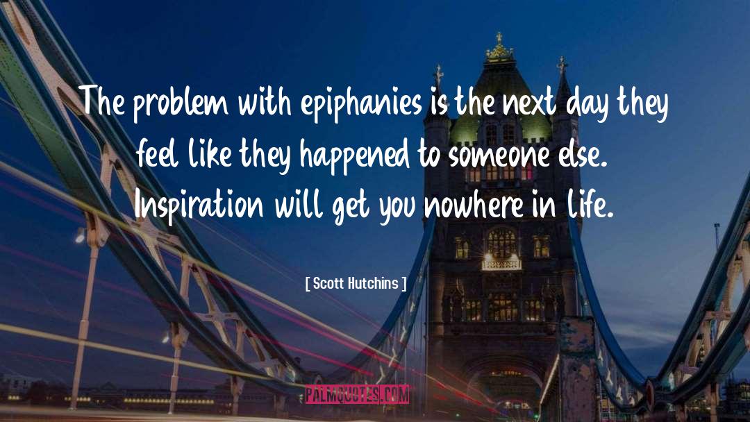 Scott Hutchins Quotes: The problem with epiphanies is