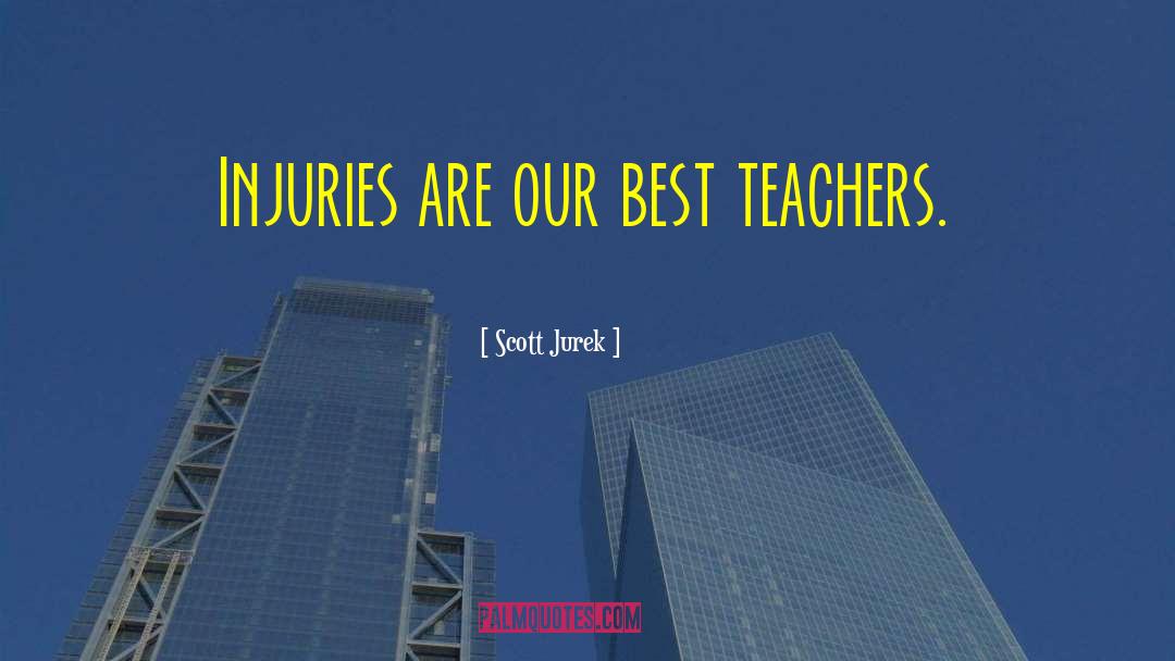 Scott Jurek Quotes: Injuries are our best teachers.