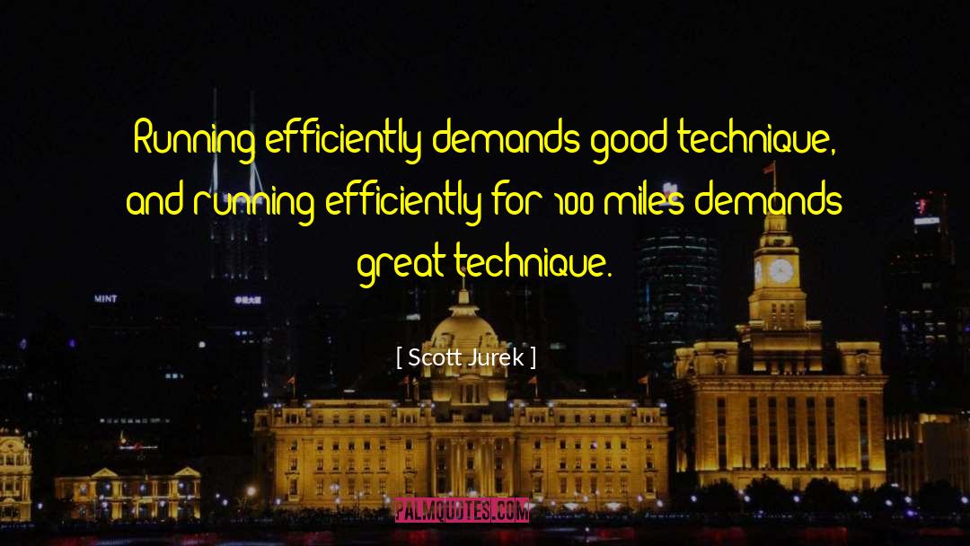 Scott Jurek Quotes: Running efficiently demands good technique,