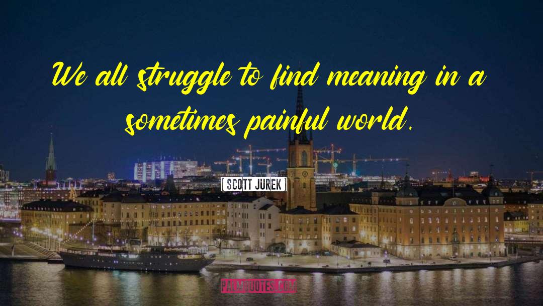 Scott Jurek Quotes: We all struggle to find