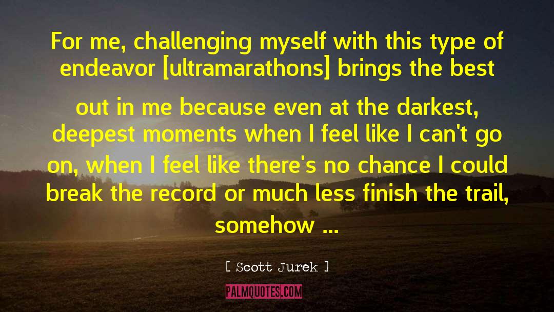 Scott Jurek Quotes: For me, challenging myself with