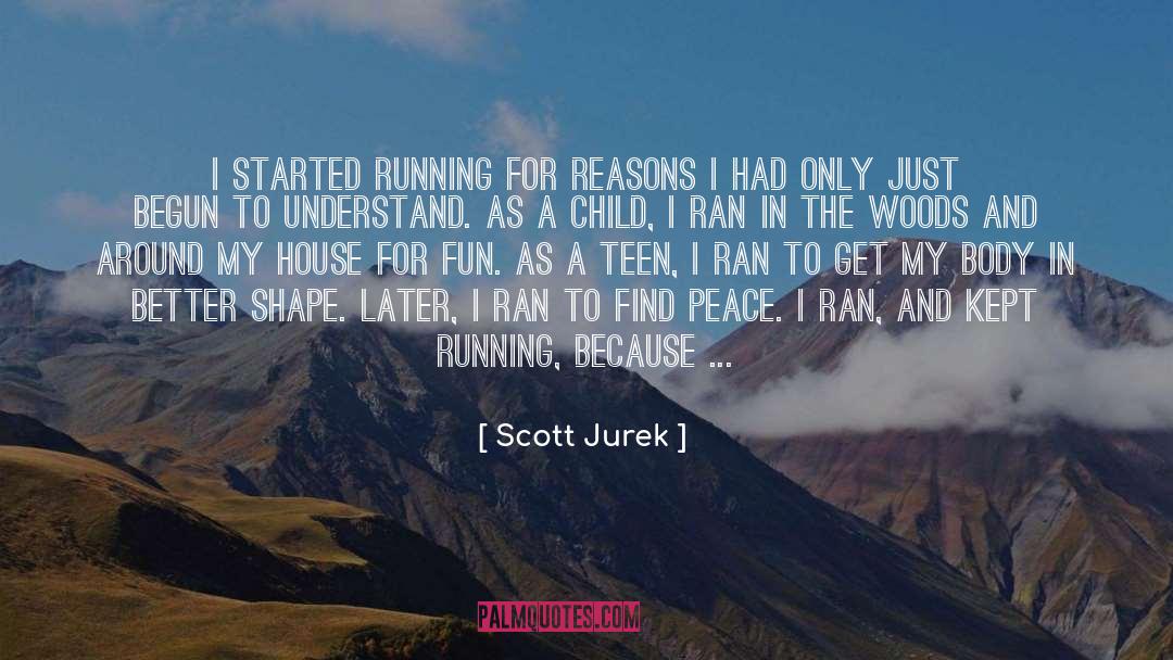 Scott Jurek Quotes: I started running for reasons