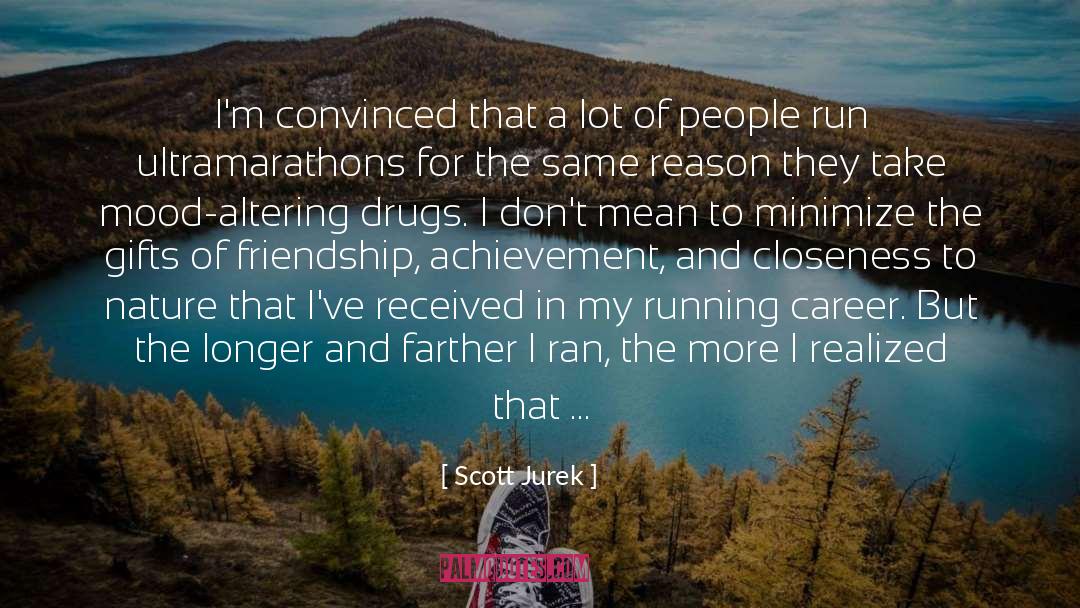Scott Jurek Quotes: I'm convinced that a lot