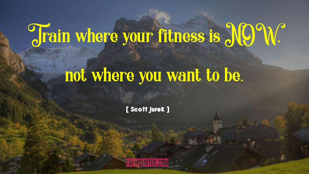 Scott Jurek Quotes: Train where your fitness is