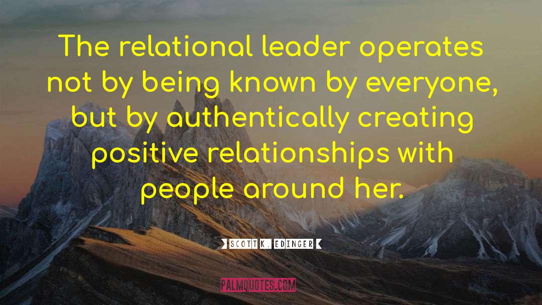 Scott K. Edinger Quotes: The relational leader operates not