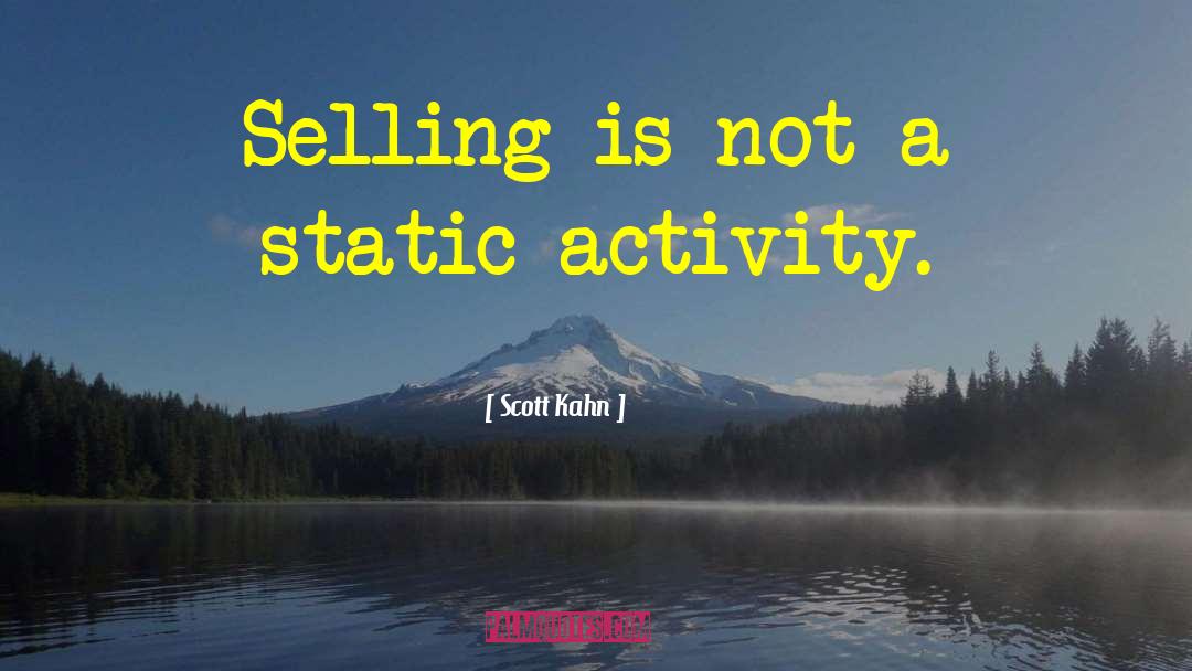 Scott Kahn Quotes: Selling is not a static