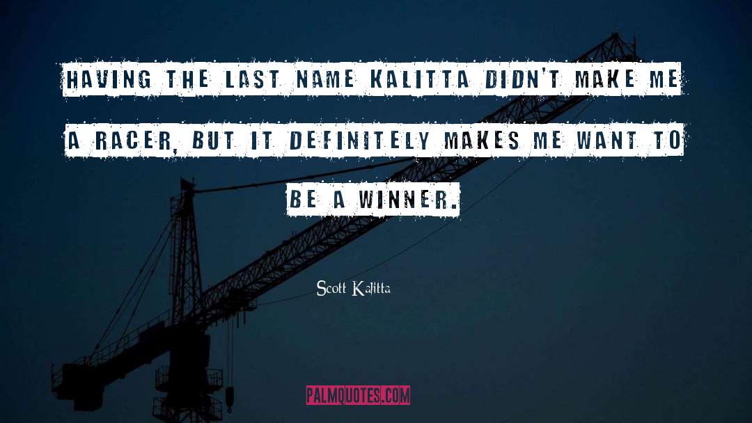 Scott Kalitta Quotes: Having the last name Kalitta