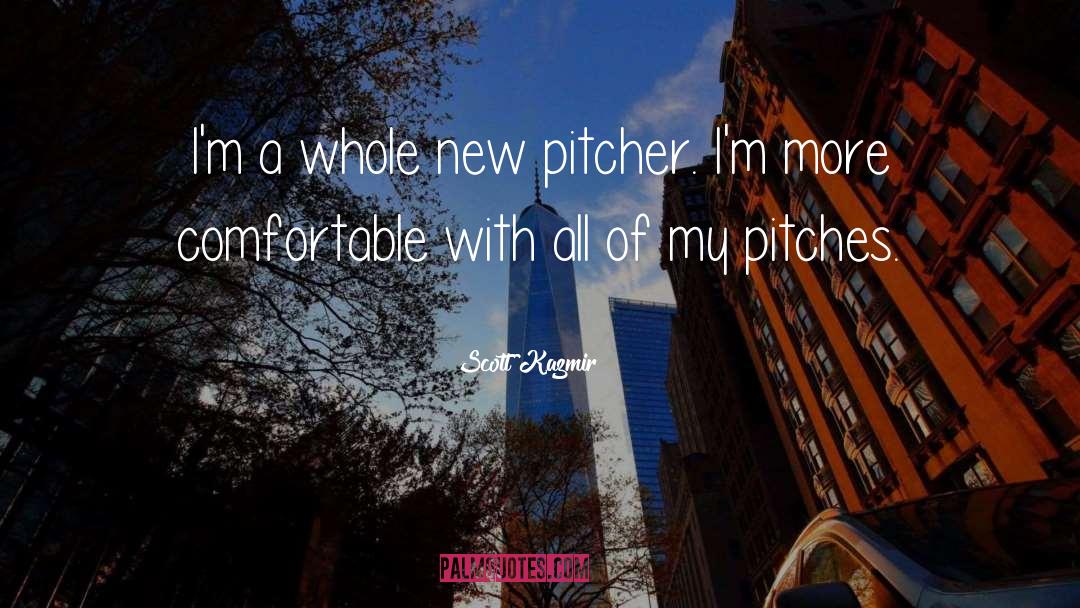 Scott Kazmir Quotes: I'm a whole new pitcher.