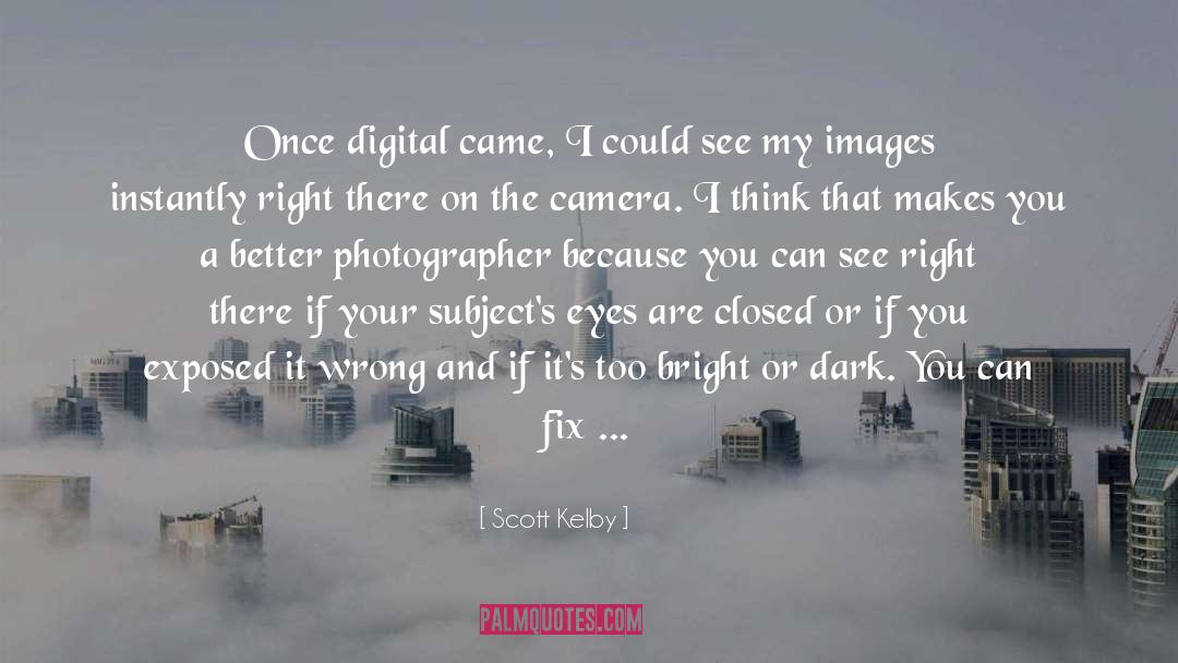 Scott Kelby Quotes: Once digital came, I could