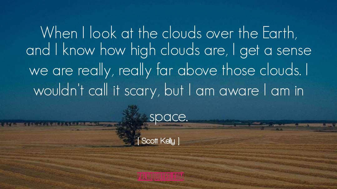 Scott Kelly Quotes: When I look at the