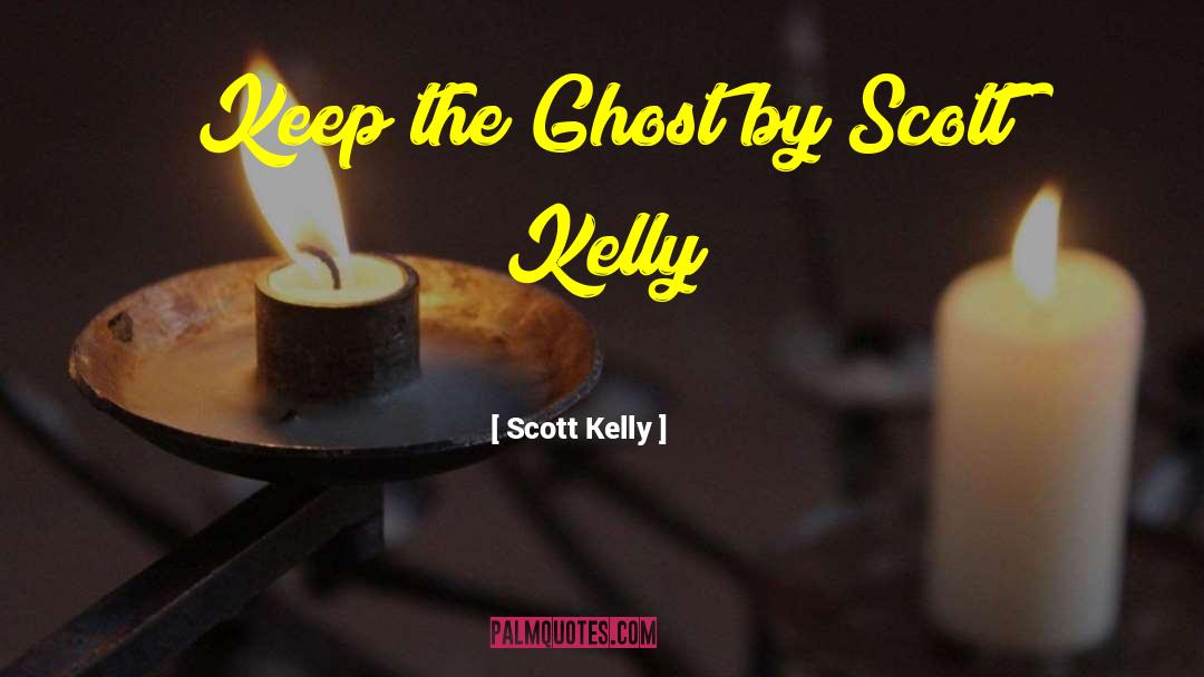 Scott Kelly Quotes: Keep the Ghost by Scott