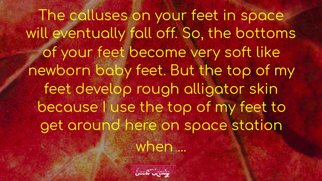 Scott Kelly Quotes: The calluses on your feet