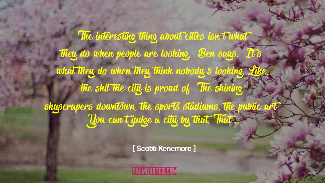 Scott Kenemore Quotes: The interesting thing about cities