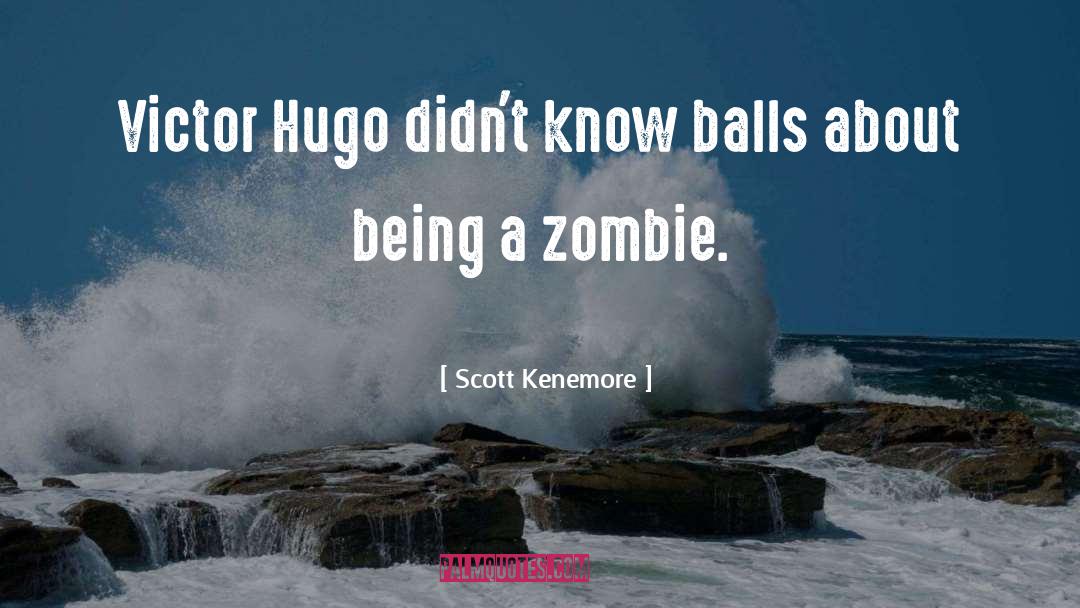 Scott Kenemore Quotes: Victor Hugo didn't know balls