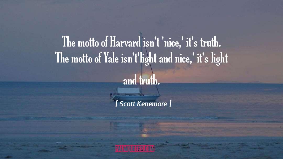 Scott Kenemore Quotes: The motto of Harvard isn't