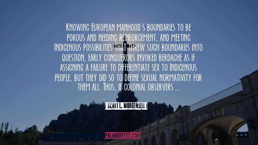 Scott L. Morgensen Quotes: Knowing European manhood's boundaries to