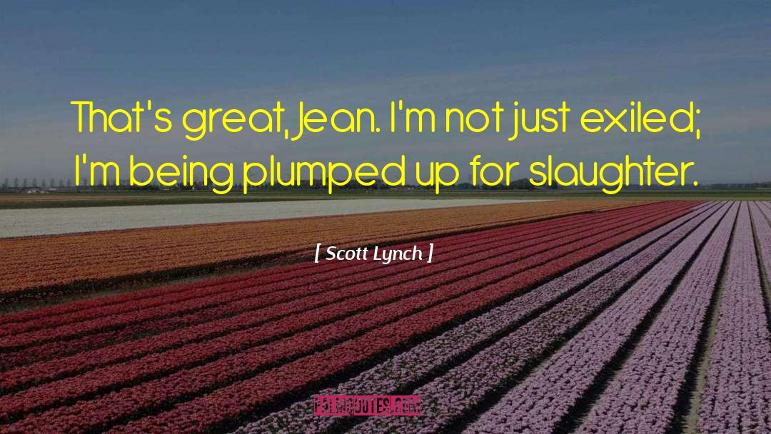 Scott Lynch Quotes: That's great, Jean. I'm not
