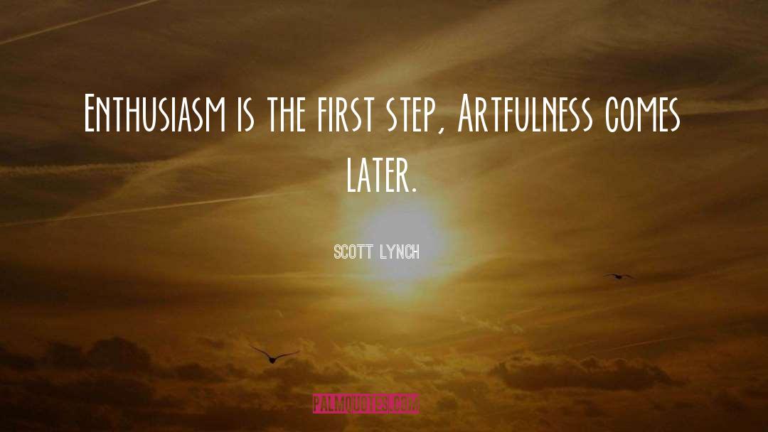 Scott Lynch Quotes: Enthusiasm is the first step,