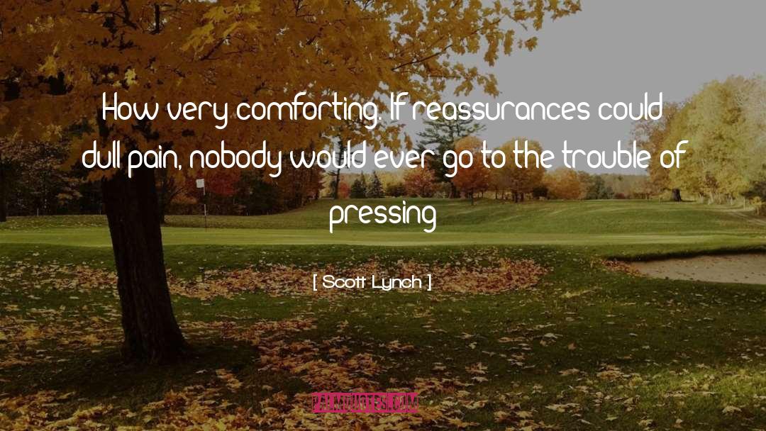 Scott Lynch Quotes: How very comforting. If reassurances