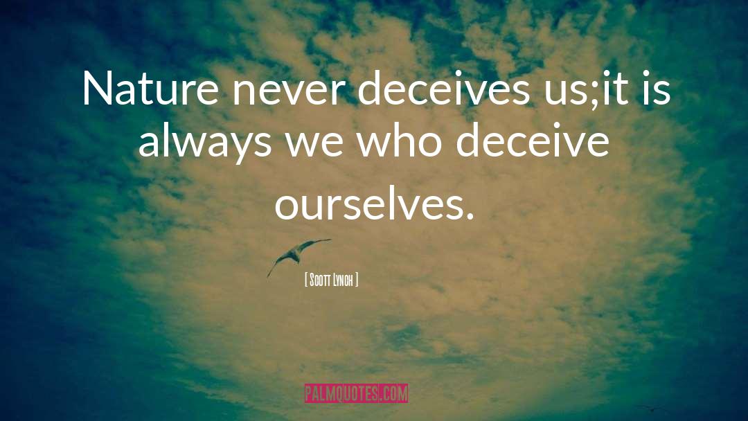 Scott Lynch Quotes: Nature never deceives us;<br>it is