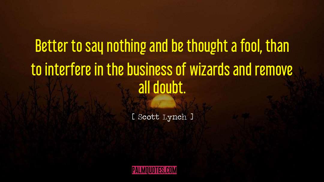 Scott Lynch Quotes: Better to say nothing and