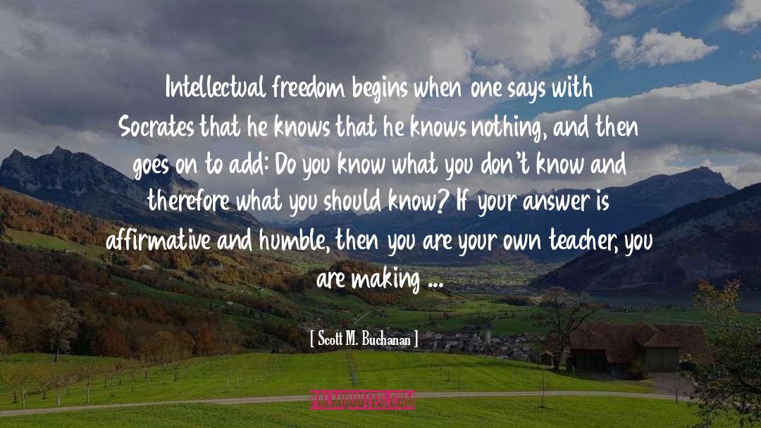 Scott M. Buchanan Quotes: Intellectual freedom begins when one