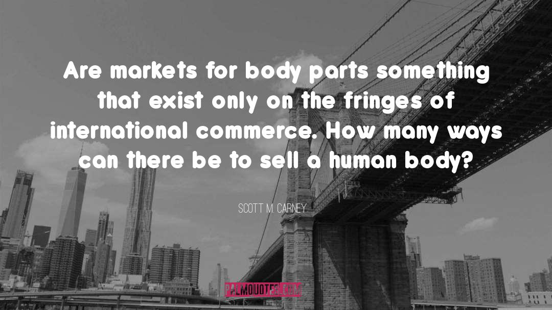 Scott M. Carney Quotes: Are markets for body parts