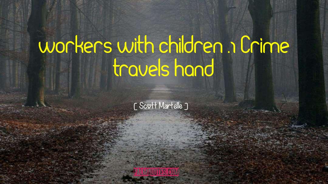 Scott Martelle Quotes: workers with children).1 Crime travels