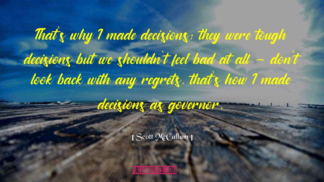 Scott McCallum Quotes: That's why I made decisions;