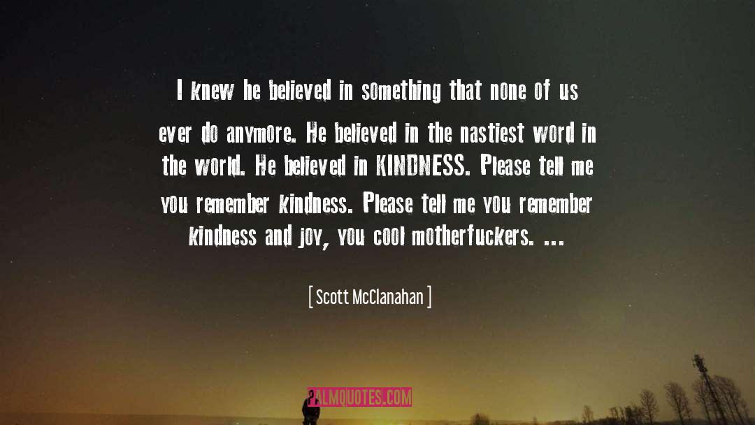 Scott McClanahan Quotes: I knew he believed in