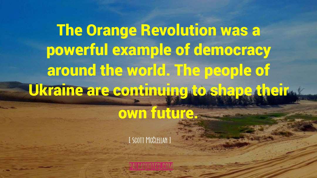 Scott McClellan Quotes: The Orange Revolution was a