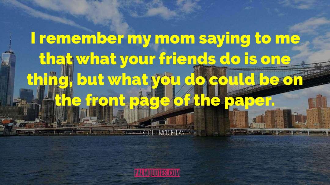 Scott McClellan Quotes: I remember my mom saying