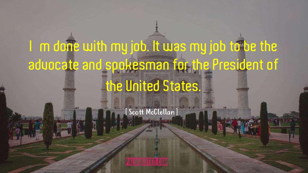 Scott McClellan Quotes: I'm done with my job.