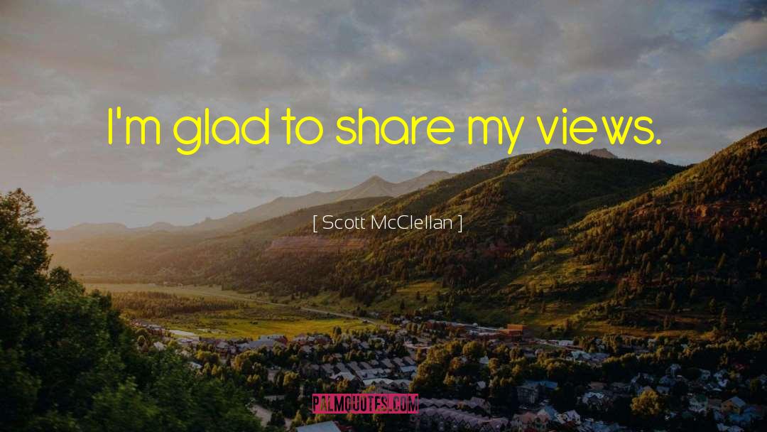 Scott McClellan Quotes: I'm glad to share my